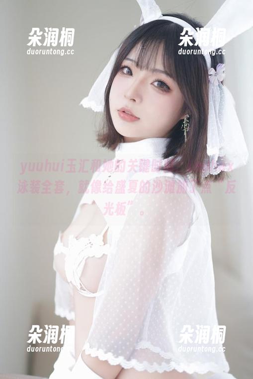yuuhui玉汇 yuuhui玉汇和她的关键时刻:Leohex泳装全套,就像给盛夏的沙滩加了点“反光板”。